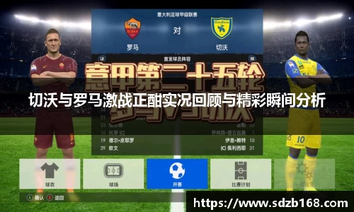 切沃与罗马激战正酣实况回顾与精彩瞬间分析